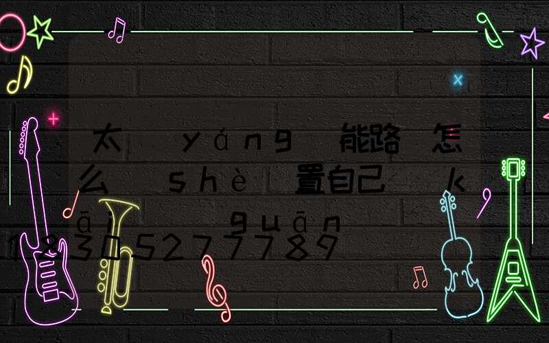 太陽(yáng)能路燈怎么設(shè)置自己開(kāi)關(guān)