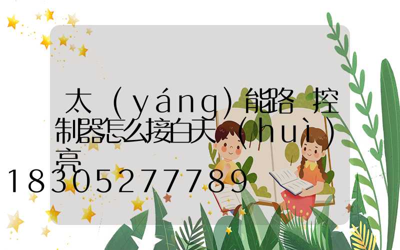 太陽(yáng)能路燈控制器怎么接白天會(huì)亮