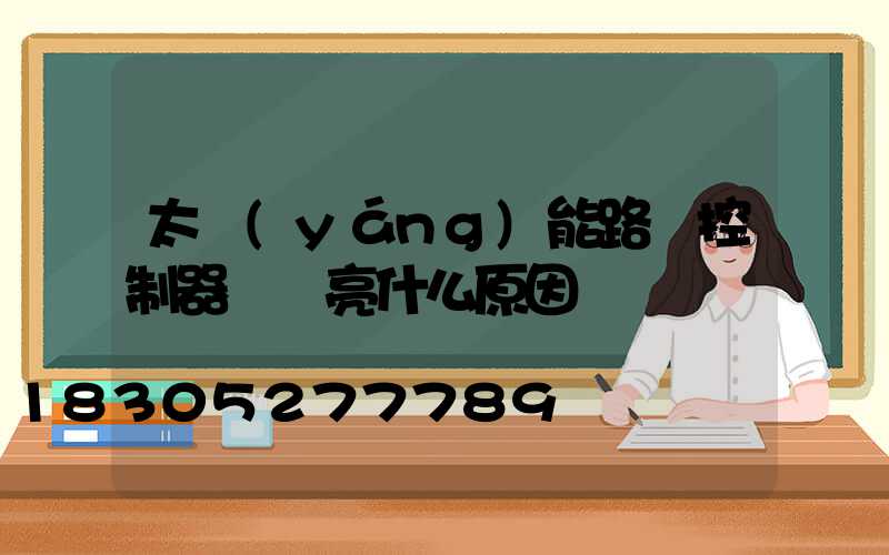 太陽(yáng)能路燈控制器綠燈亮什么原因