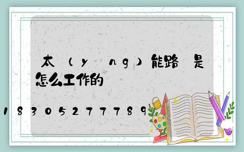 太陽(yáng)能路燈是怎么工作的