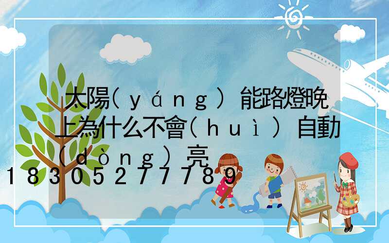 太陽(yáng)能路燈晚上為什么不會(huì)自動(dòng)亮