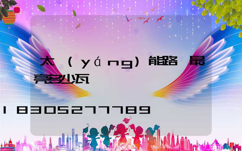 太陽(yáng)能路燈最亮多少瓦