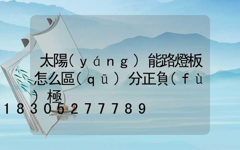 太陽(yáng)能路燈板怎么區(qū)分正負(fù)極