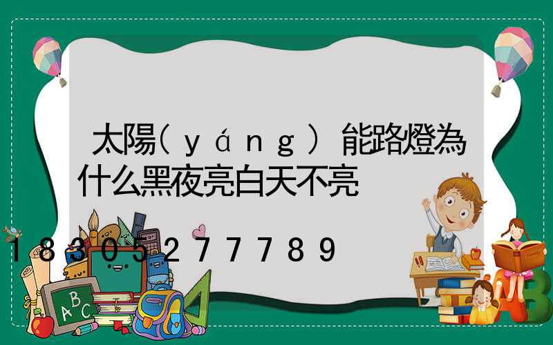 太陽(yáng)能路燈為什么黑夜亮白天不亮