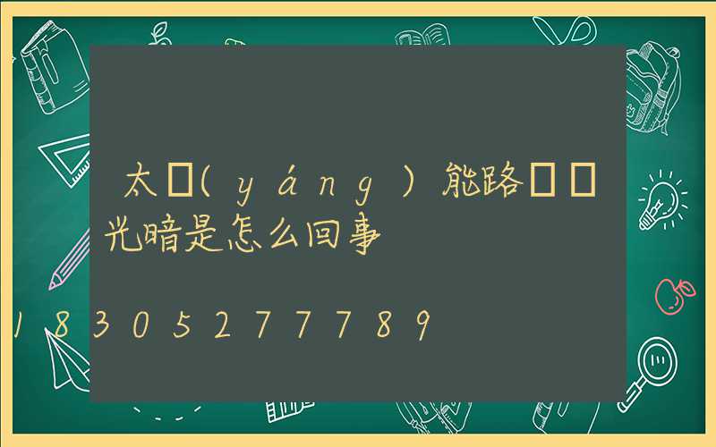 太陽(yáng)能路燈燈光暗是怎么回事