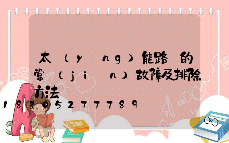 太陽(yáng)能路燈的常見(jiàn)故障及排除方法