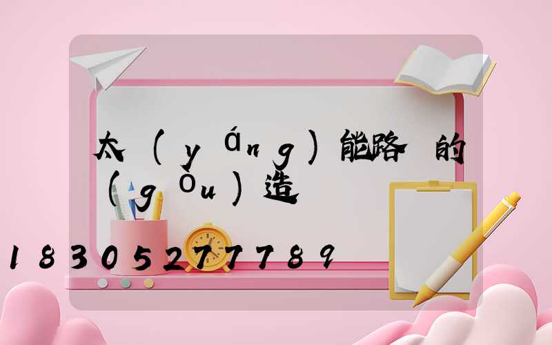 太陽(yáng)能路燈的構(gòu)造