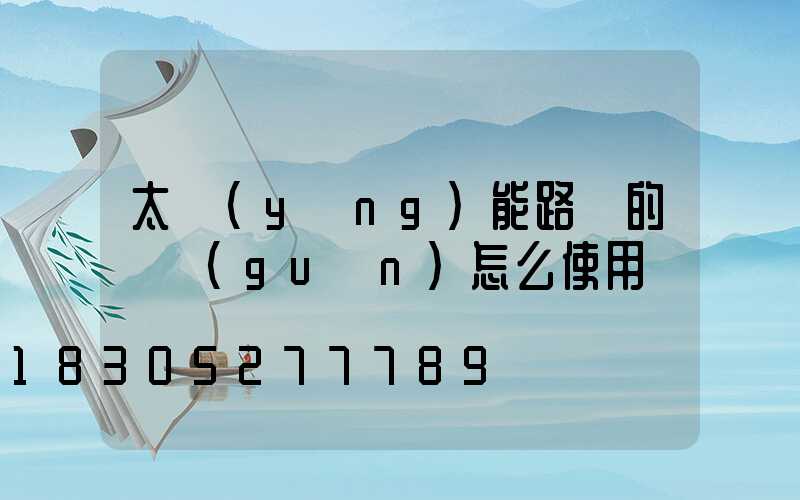 太陽(yáng)能路燈的開關(guān)怎么使用