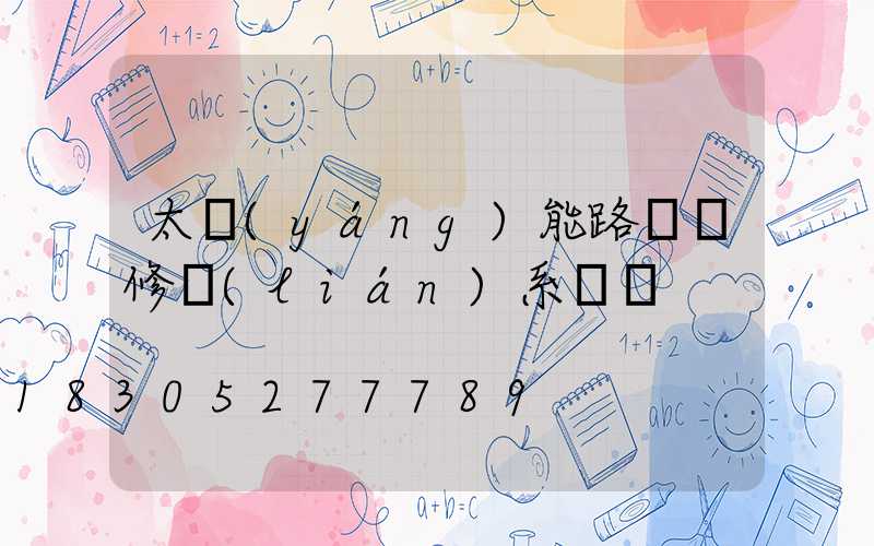 太陽(yáng)能路燈維修聯(lián)系電話