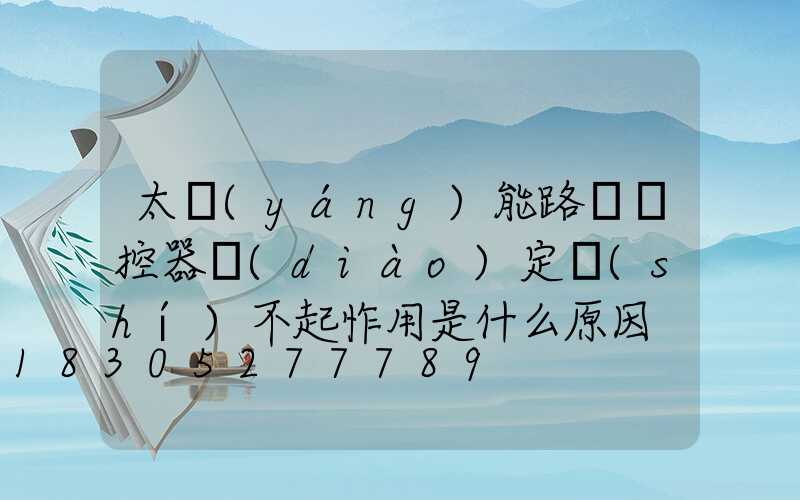 太陽(yáng)能路燈遙控器調(diào)定時(shí)不起怍用是什么原因