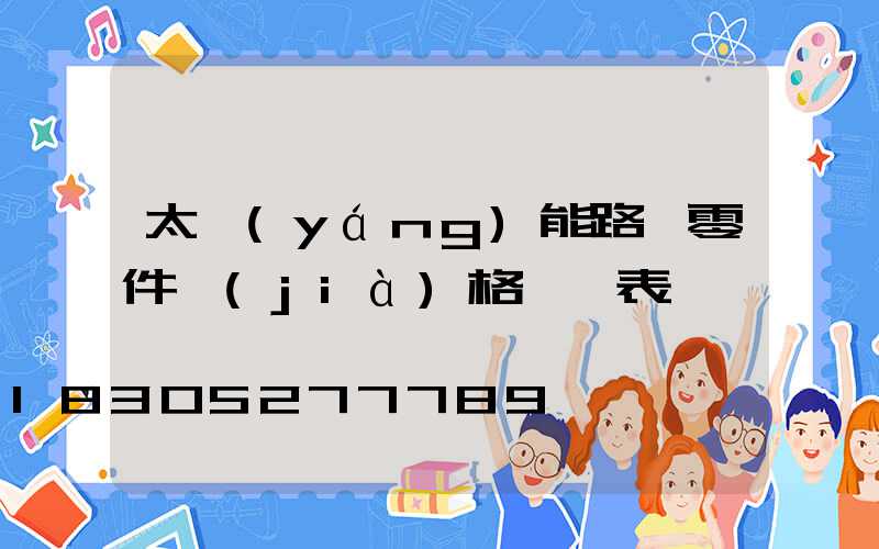 太陽(yáng)能路燈零件價(jià)格一覽表