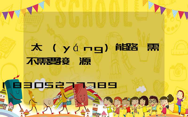 太陽(yáng)能路燈需不需要接電源