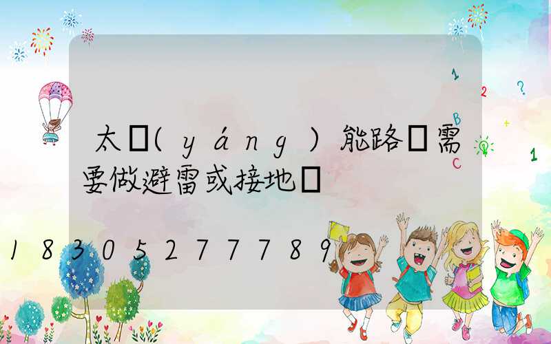 太陽(yáng)能路燈需要做避雷或接地嗎