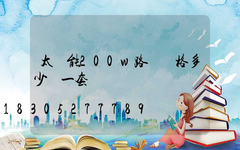 太陽能200w路燈價格多少錢一套