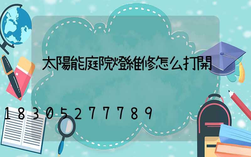 太陽能庭院燈維修怎么打開