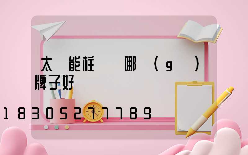 太陽能柱頭燈哪個(gè)牌子好