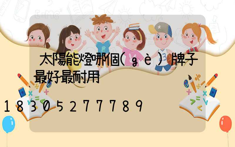 太陽能燈哪個(gè)牌子最好最耐用