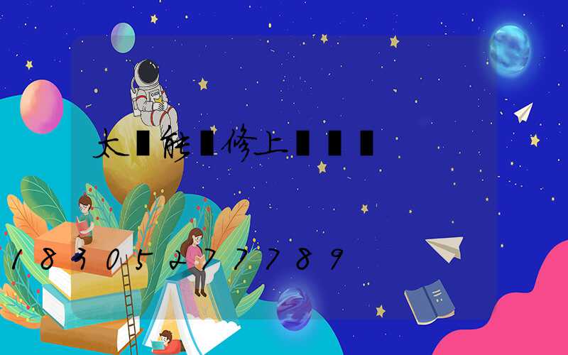 太陽能維修上門電話