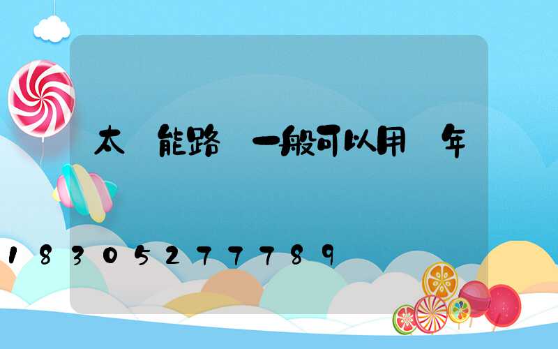 太陽能路燈一般可以用幾年