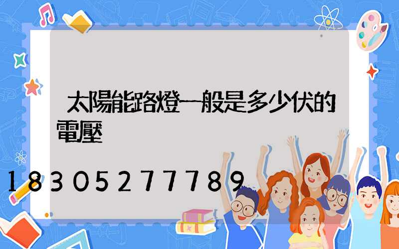 太陽能路燈一般是多少伏的電壓