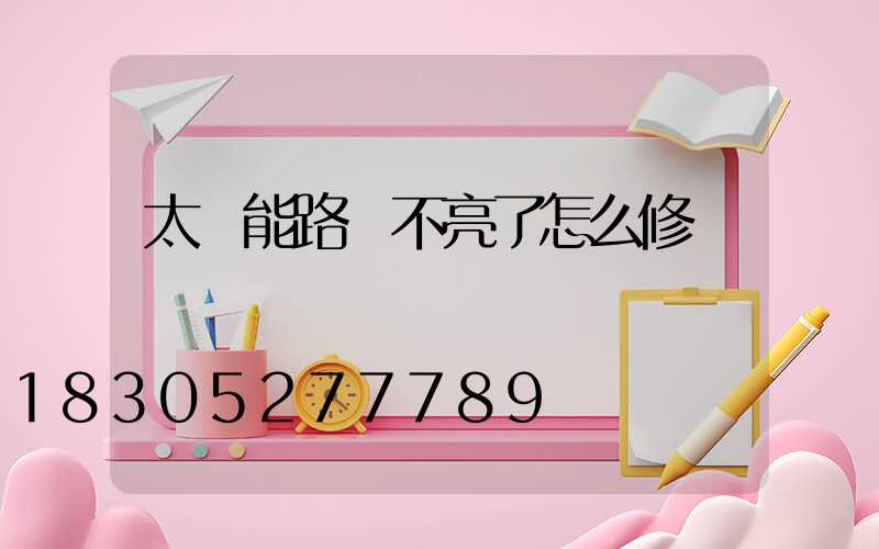 太陽能路燈不亮了怎么修
