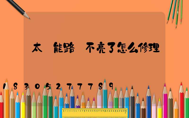 太陽能路燈不亮了怎么修理