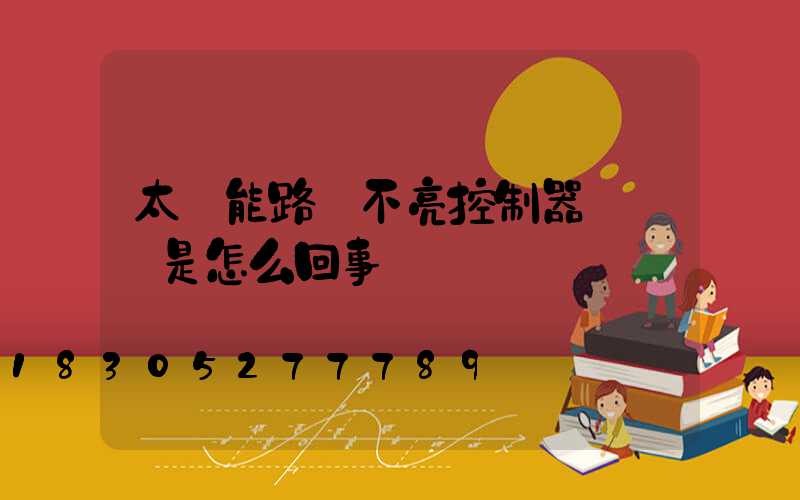 太陽能路燈不亮控制器紅燈閃是怎么回事