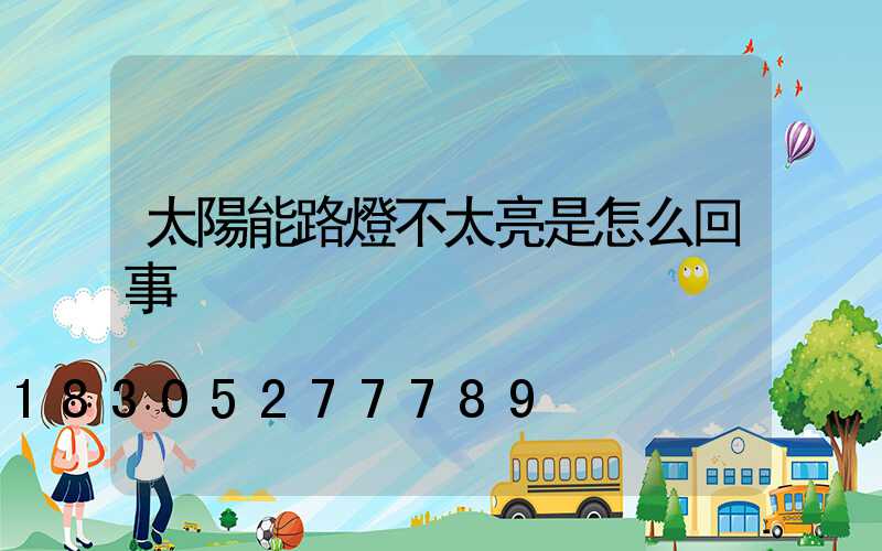 太陽能路燈不太亮是怎么回事