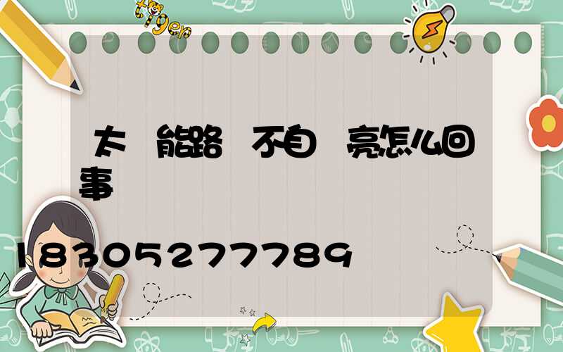 太陽能路燈不自動亮怎么回事