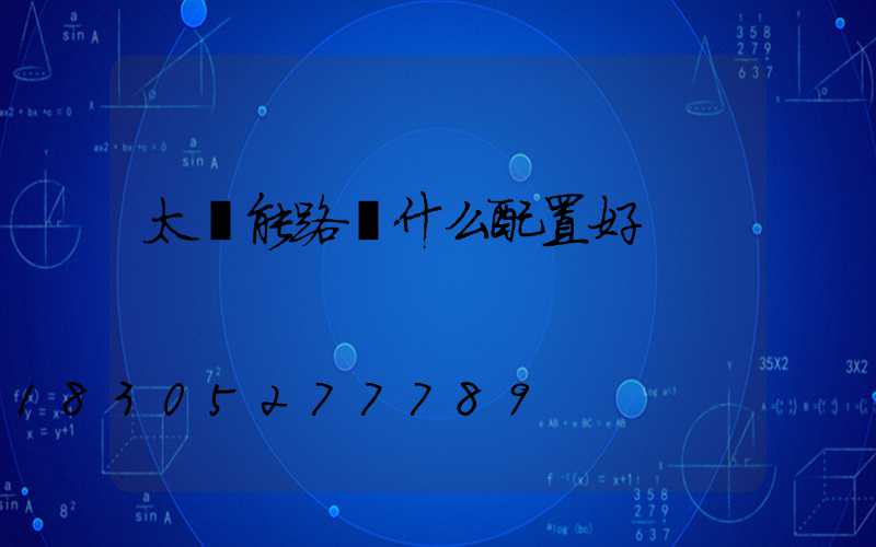 太陽能路燈什么配置好