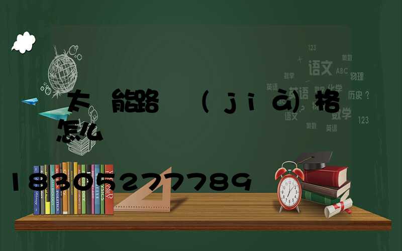 太陽能路燈價(jià)格怎么樣