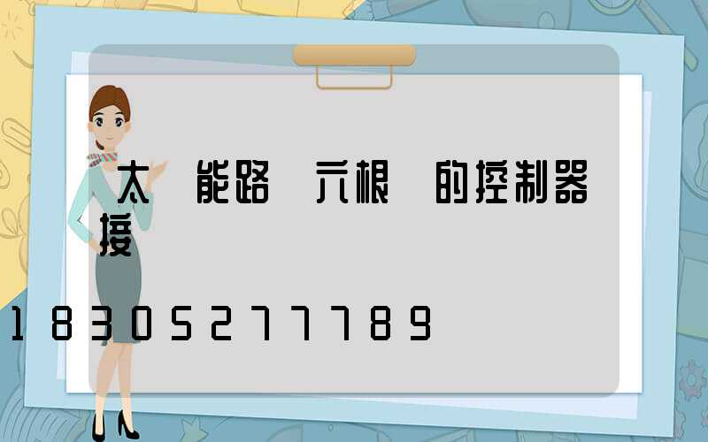 太陽能路燈六根線的控制器接線圖