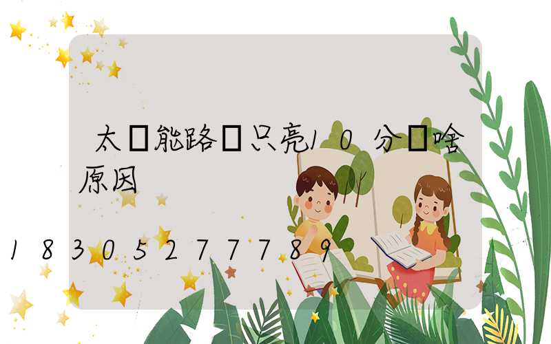 太陽能路燈只亮10分鐘啥原因