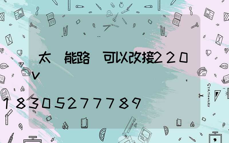 太陽能路燈可以改接220v電嗎