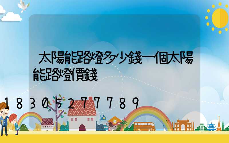 太陽能路燈多少錢一個太陽能路燈價錢