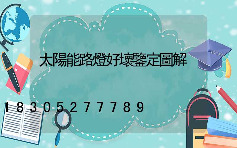 太陽能路燈好壞鑒定圖解