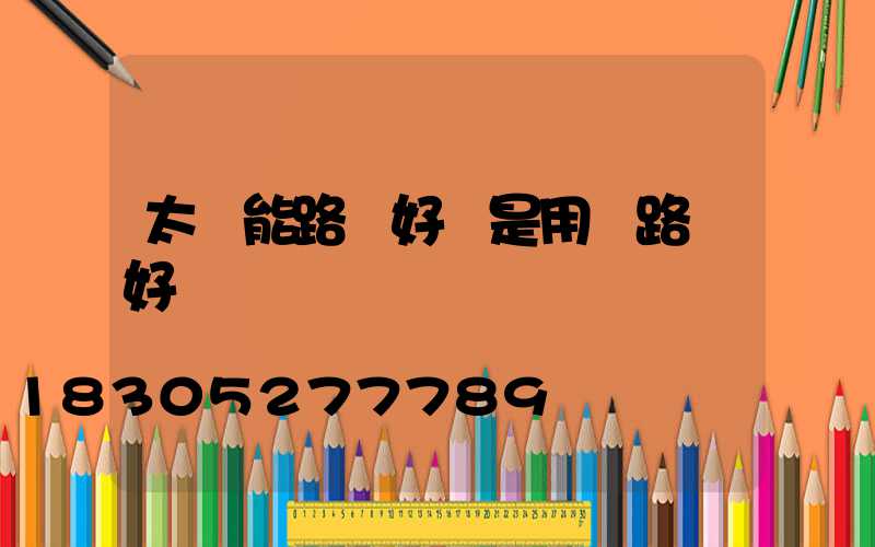太陽能路燈好還是用電路燈好