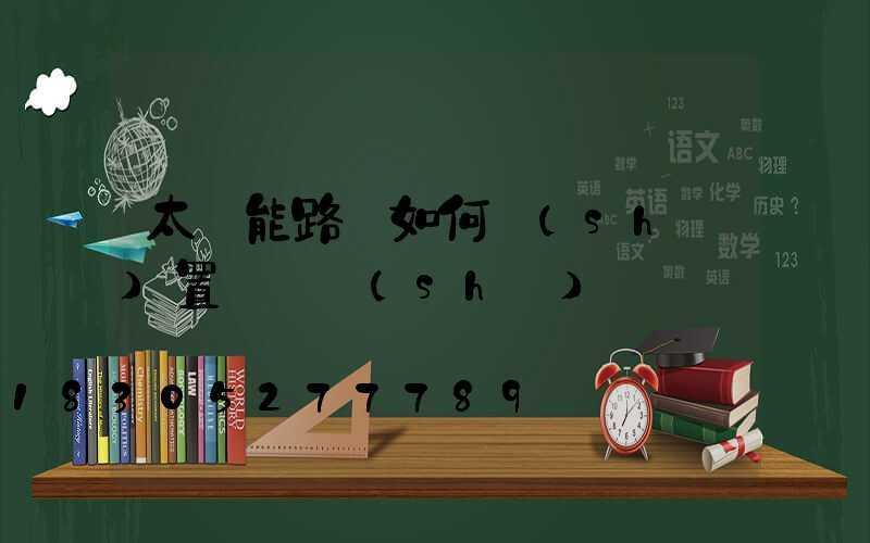 太陽能路燈如何設(shè)置開啟時(shí)間