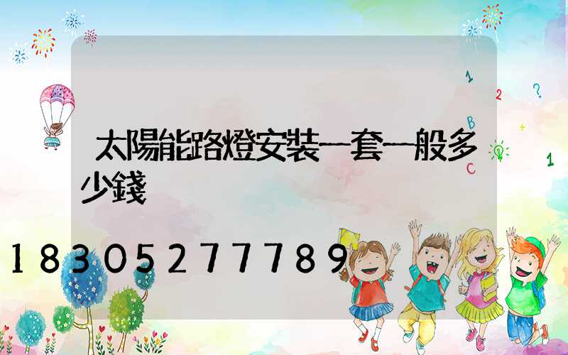 太陽能路燈安裝一套一般多少錢