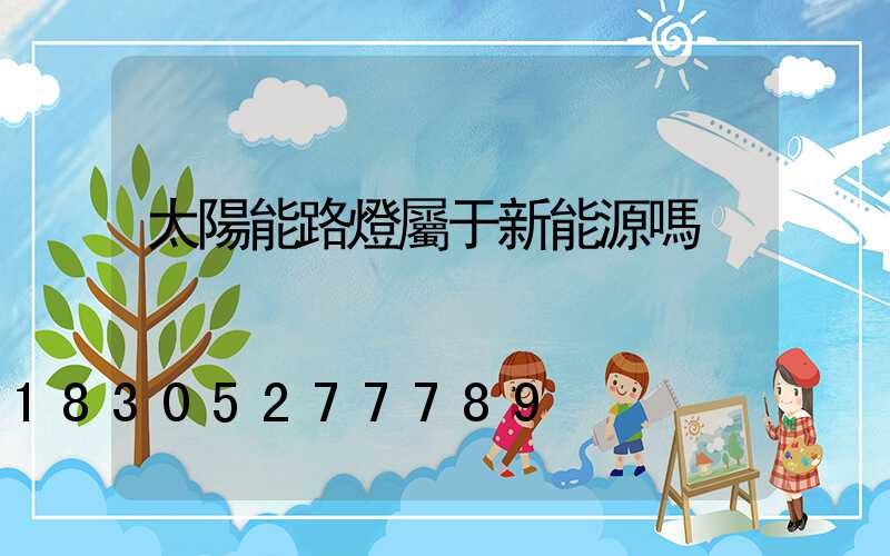 太陽能路燈屬于新能源嗎