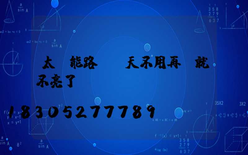 太陽能路燈幾天不用再開就不亮了