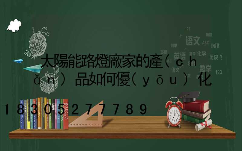 太陽能路燈廠家的產(chǎn)品如何優(yōu)化