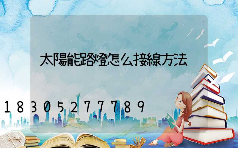 太陽能路燈怎么接線方法