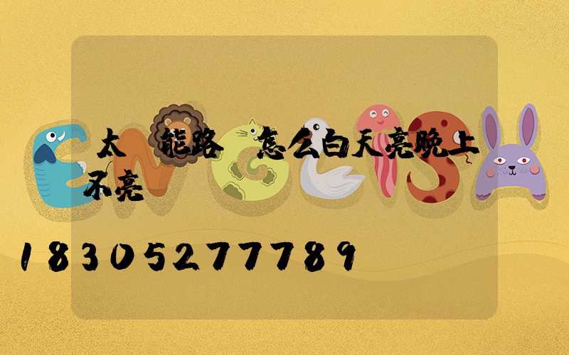 太陽能路燈怎么白天亮晚上不亮