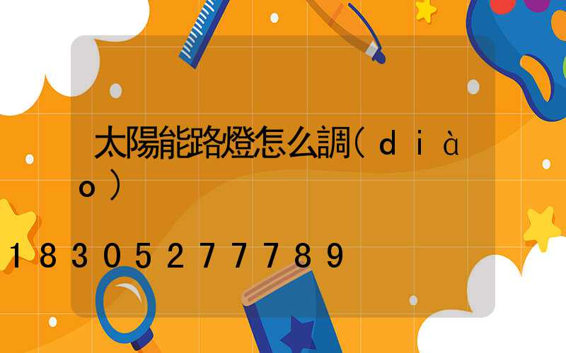 太陽能路燈怎么調(diào)