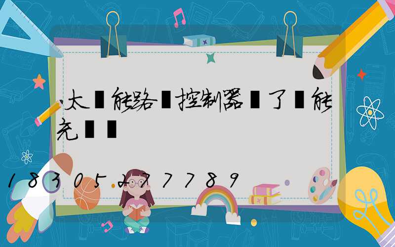 太陽能路燈控制器壞了還能充電嗎