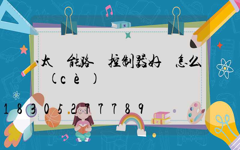 太陽能路燈控制器好壞怎么測(cè)試