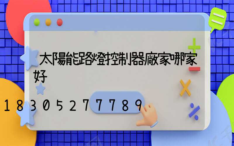 太陽能路燈控制器廠家哪家好