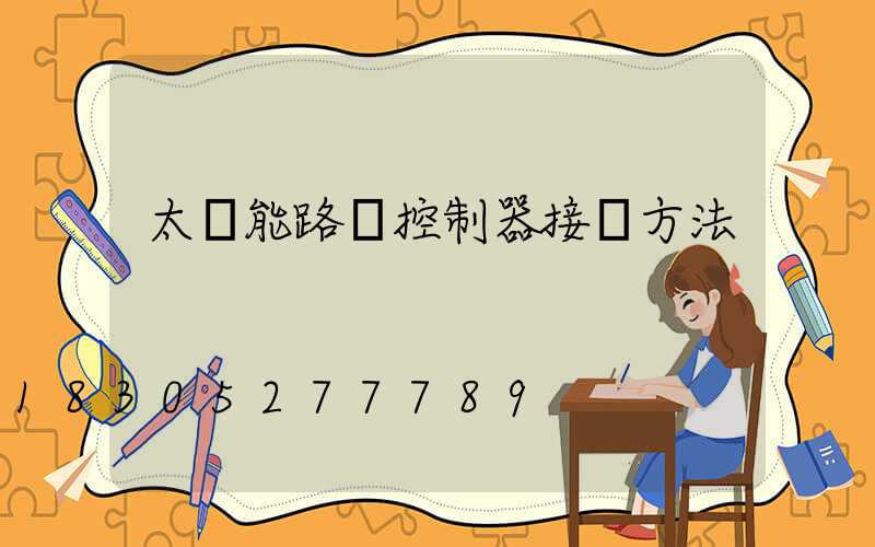 太陽能路燈控制器接線方法