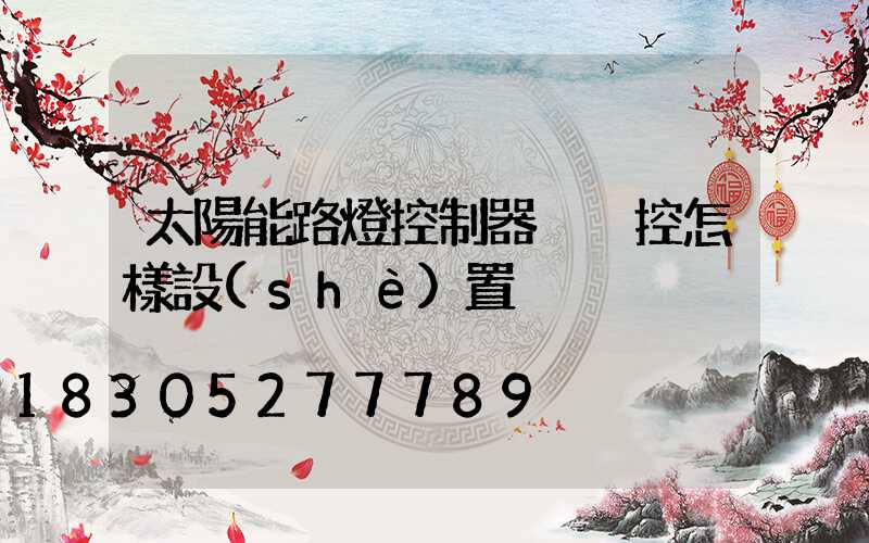 太陽能路燈控制器沒遙控怎樣設(shè)置
